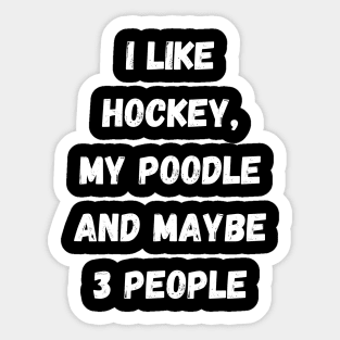 I LIKE HOCKEY, MY POODLE AND MAYBE 3 PEOPLE Sticker